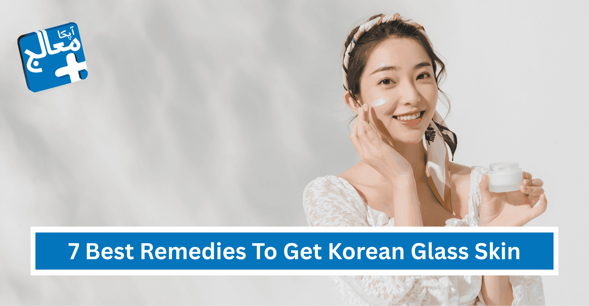 Apka Muaalij | Korean Skincare At Home: 7 Best Remedies To Get Korean Glass Skin