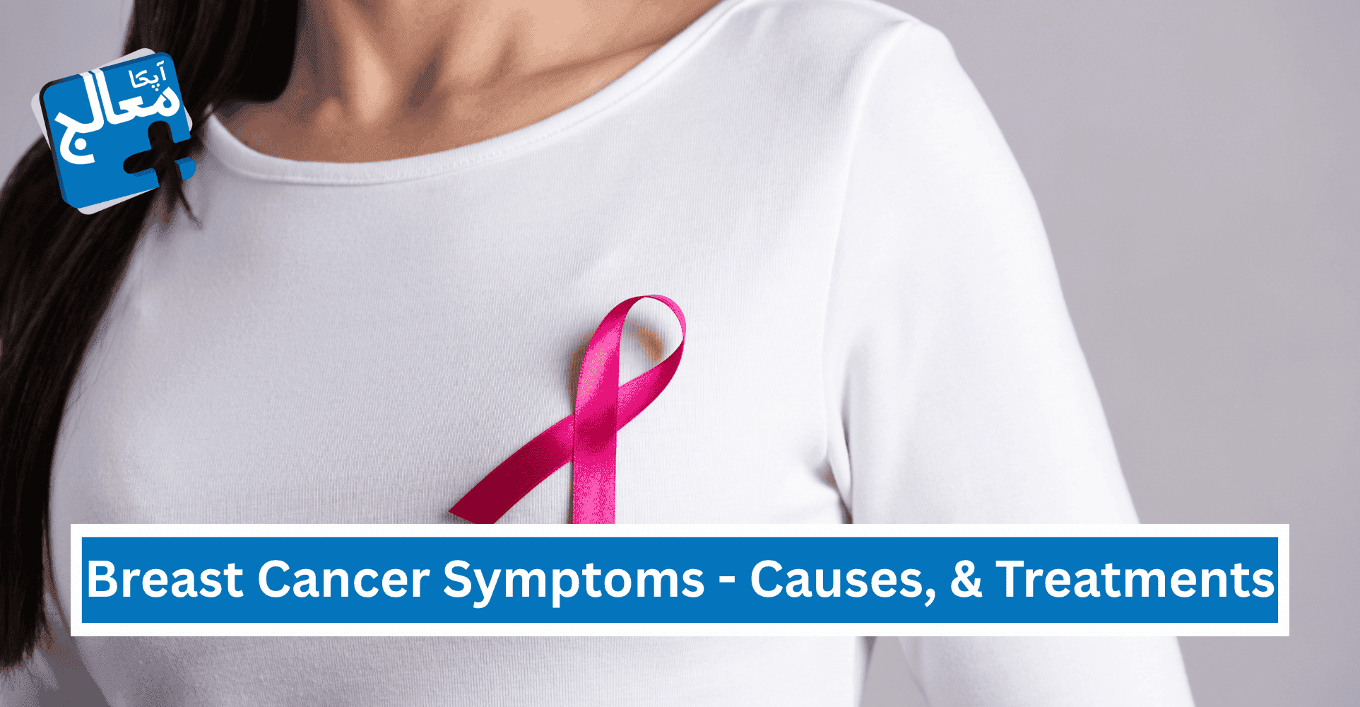Apka Muaalij | Breast Cancer Symptoms - Causes, Treatments, & Preventions