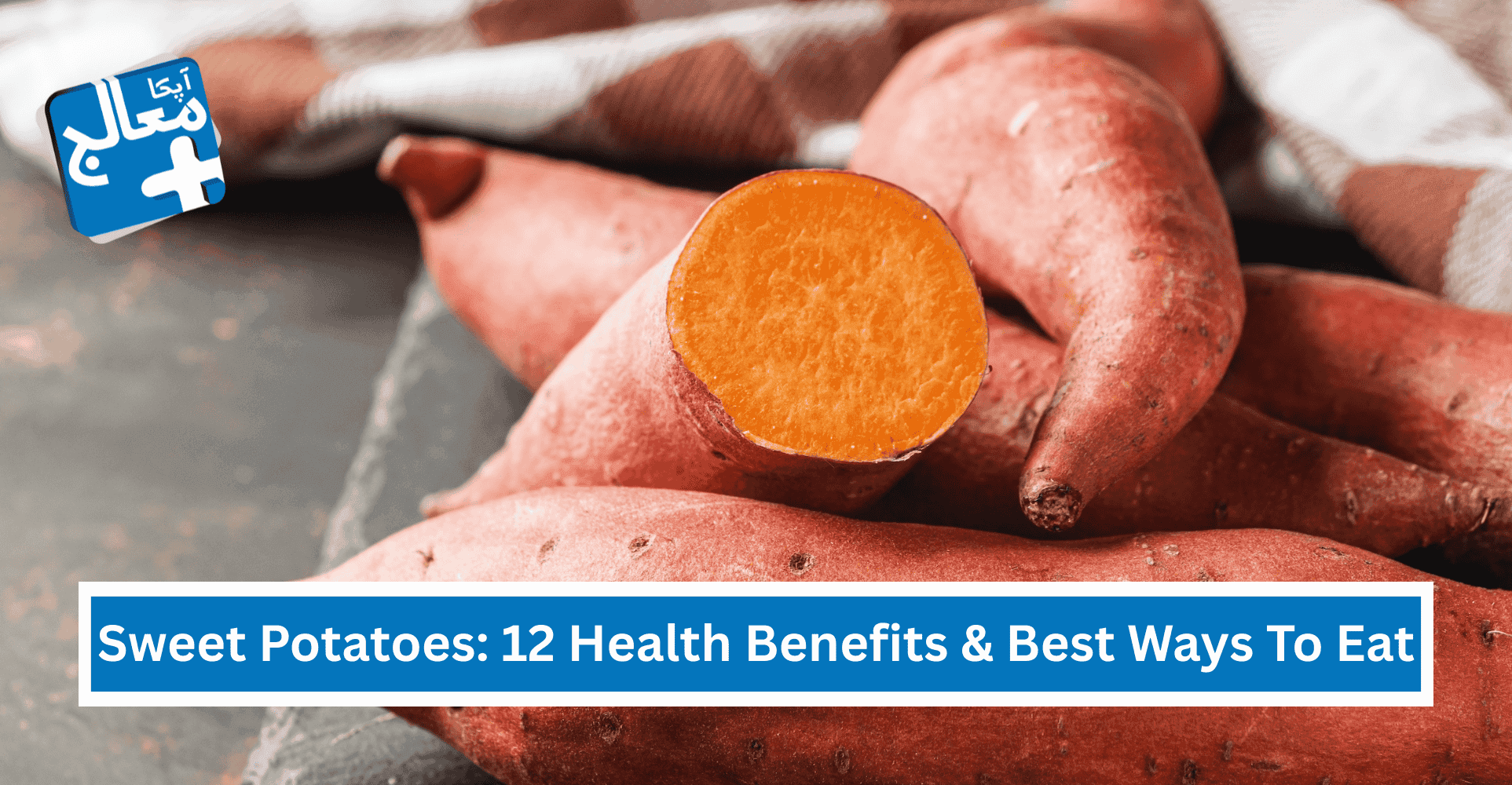 12 Incredible Health Benefits of Eating Sweet Potatoes | Complete Guide | Apka Muaalij 12 Incredible Health Benefits of Eating Sweet Potatoes | Complete Guide | Apka Muaalij