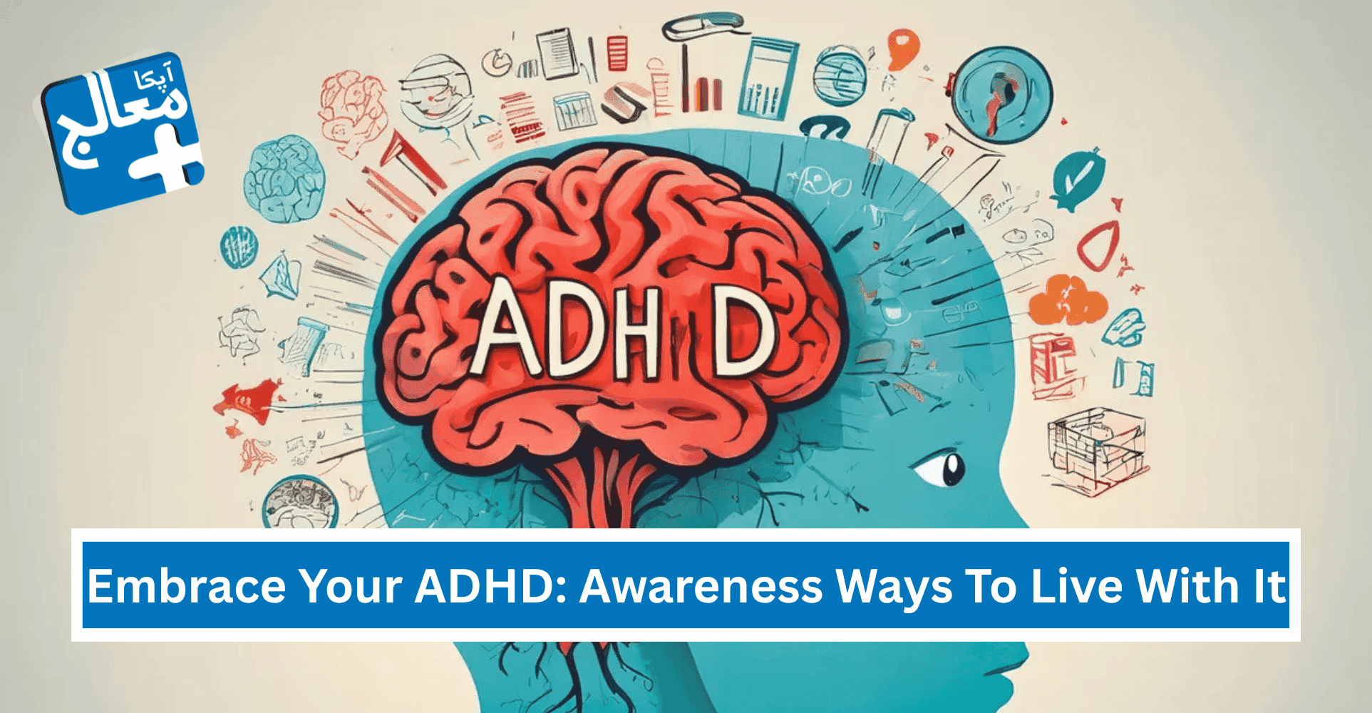 Embrace Your ADHD: Awareness Ways To Live With It | Apka Muaalij Embrace Your ADHD: Awareness Ways To Live With It | Apka Muaalij